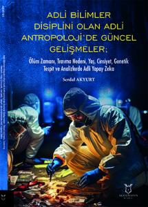Adli Bilimler Disiplini Olan Adli Antropoloji’de Güncel Gelişmeler; Ölüm Zamanı, Travma Nedeni, Yaş, Cinsiyet, Genetik Tespit ve Analizlerde Adli Yapay Zeka